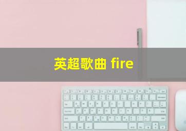 英超歌曲 fire